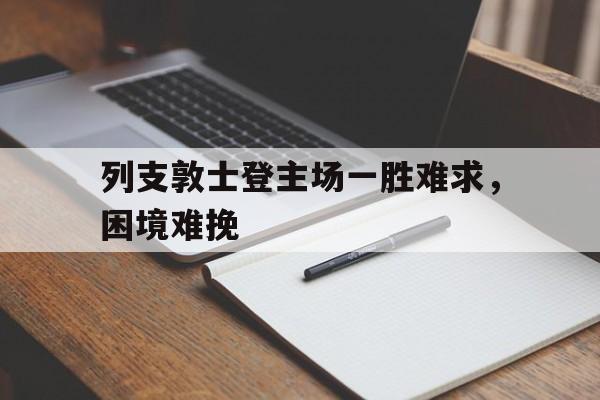 aoa体育官网-包含列支敦士登主场一胜难求，困境难挽的词条